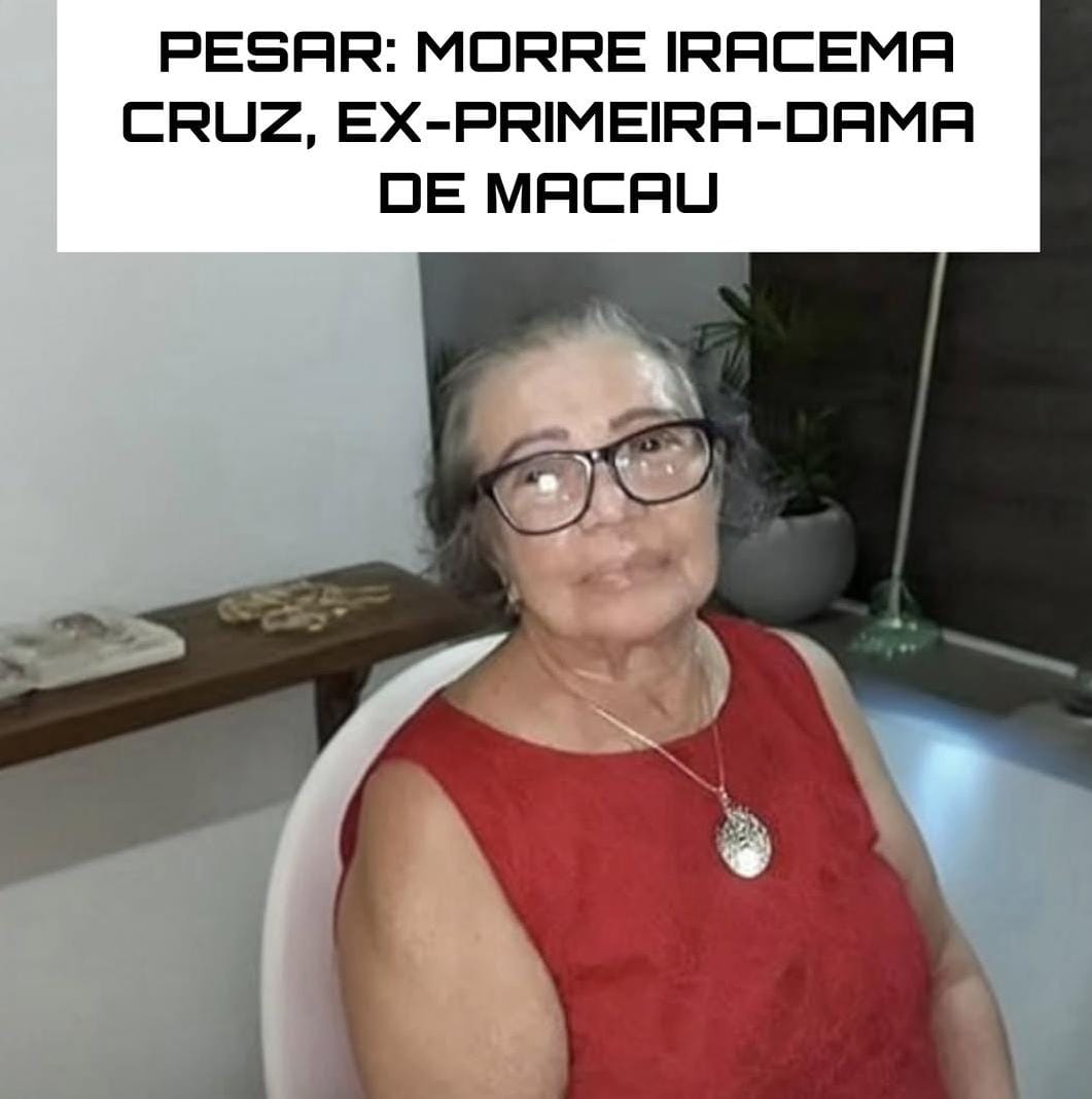 NOTA DE PESAR: MORRE IRACEMA CRUZ, EX-PRIMEIRA-DAMA DE MACAU, AOS 79 ANOS